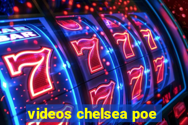 videos chelsea poe